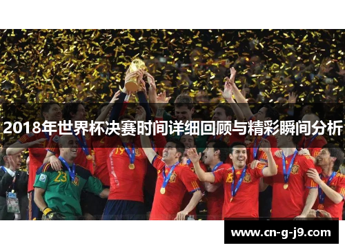 2018年世界杯决赛时间详细回顾与精彩瞬间分析