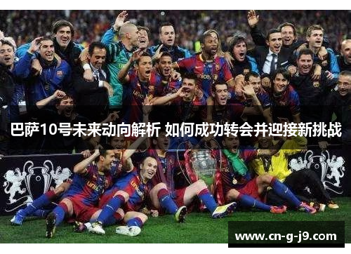 巴萨10号未来动向解析 如何成功转会并迎接新挑战