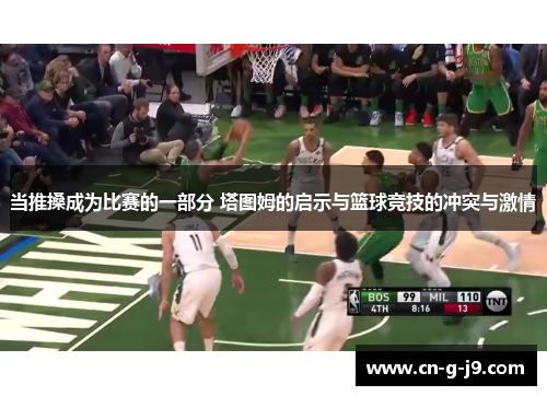 当推搡成为比赛的一部分 塔图姆的启示与篮球竞技的冲突与激情