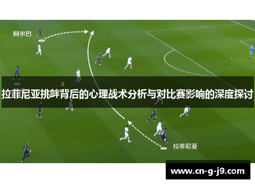 拉菲尼亚挑衅背后的心理战术分析与对比赛影响的深度探讨