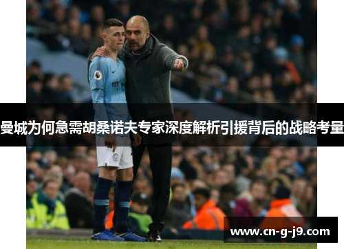 曼城为何急需胡桑诺夫专家深度解析引援背后的战略考量