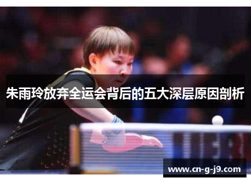 朱雨玲放弃全运会背后的五大深层原因剖析