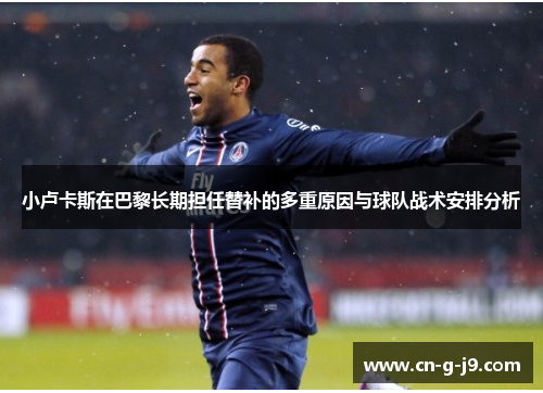 小卢卡斯在巴黎长期担任替补的多重原因与球队战术安排分析