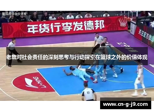 老詹对社会责任的深刻思考与行动探索在篮球之外的价值体现