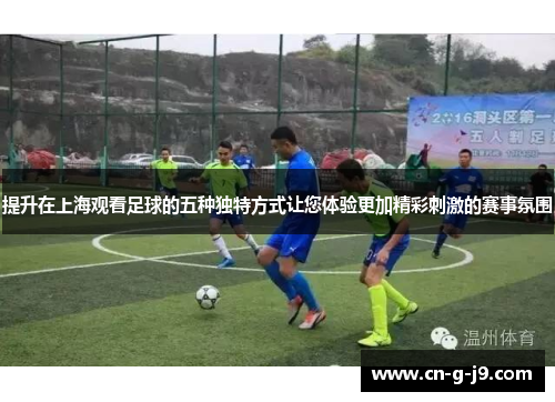 提升在上海观看足球的五种独特方式让您体验更加精彩刺激的赛事氛围