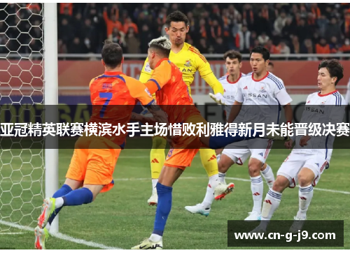 亚冠精英联赛横滨水手主场惜败利雅得新月未能晋级决赛