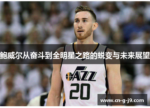 鲍威尔从奋斗到全明星之路的蜕变与未来展望 鲍威尔从奋斗到全明星之路的蜕变与未来展望