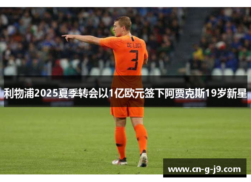 利物浦2025夏季转会以1亿欧元签下阿贾克斯19岁新星 利物浦2025夏季转会以1亿欧元签下阿贾克斯19岁新星